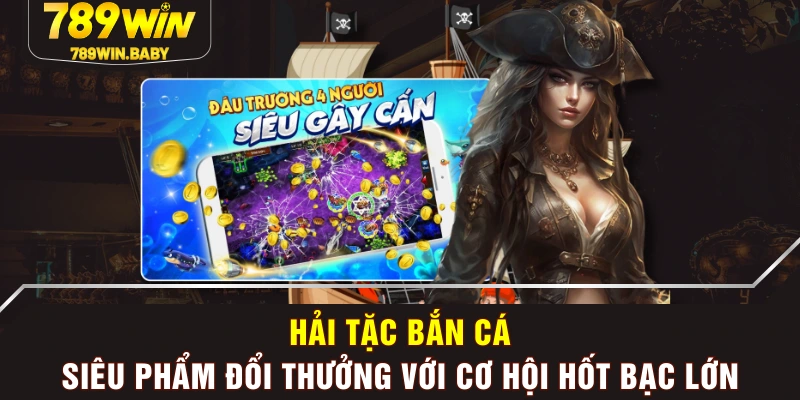 Hải Tặc Bắn Cá - Siêu Phẩm Đổi Thưởng Với Cơ Hội Hốt Bạc Lớn