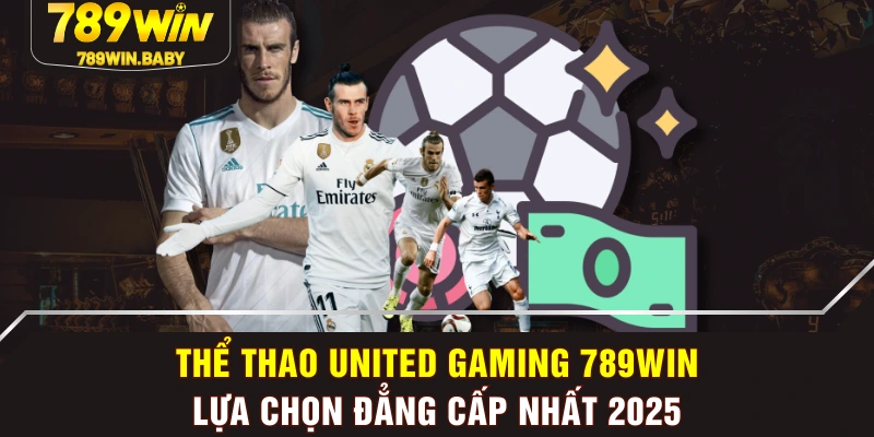 Thể Thao United Gaming 789WIN - Lựa Chọn Đẳng Cấp Nhất 2025